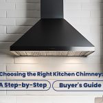 Choosing the Right Kitchen Chimney: A Step-By-Step Buyer’s Guide