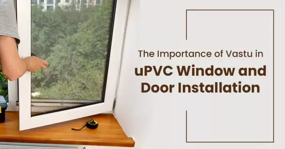 The Importance Of Vastu In uPVC Window and Door Installation