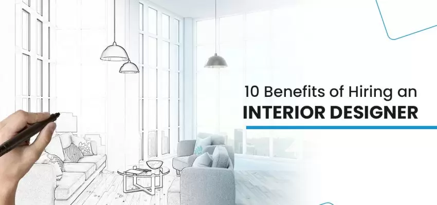 10 Benefits Of Hiring An Interior Designer