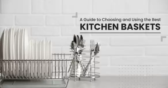 A Guide To Choosing And Using The Best Kitchen Baskets