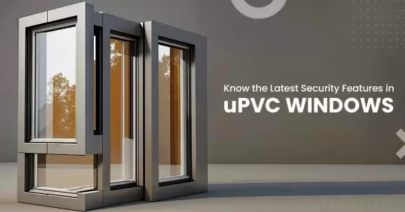 Know The Latest Security Features In uPVC Windows