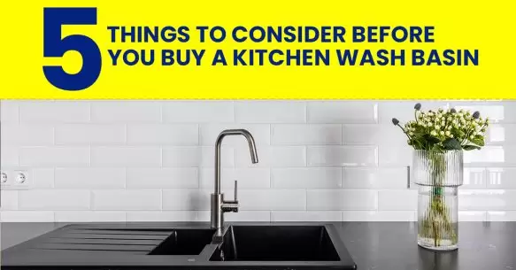 5 Things To Consider Before You Buy A Kitchen Wash Basin