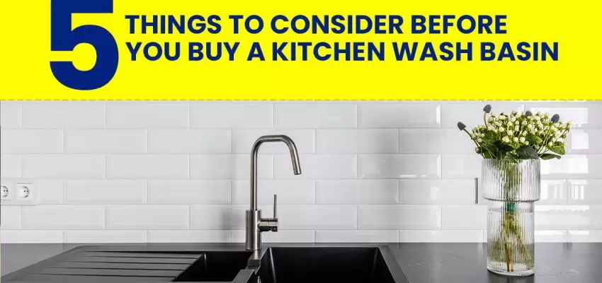 5 Things To Consider Before You Buy A Kitchen Wash Basin