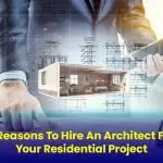 7 Reasons To Hire An Architect For Your Residential Project