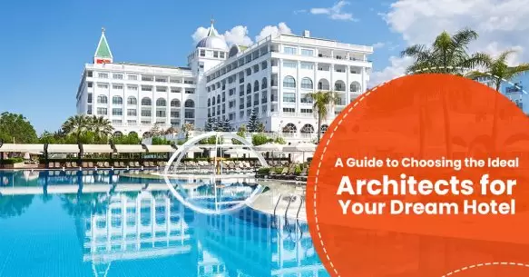 A Guide To Choosing The Ideal Architects For Your Dream Hotel