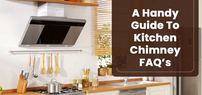 A Handy Guide To Kitchen Chimney FAQ’s