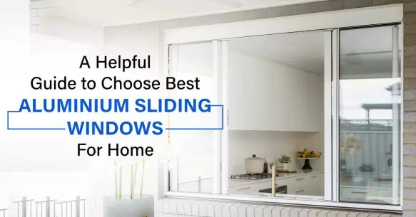 A Helpful Guide To Choose Best Aluminium Sliding Windows For Home