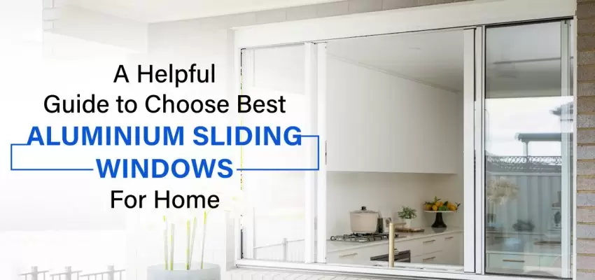 A Helpful Guide to Choose Best Aluminium Sliding Windows for Home