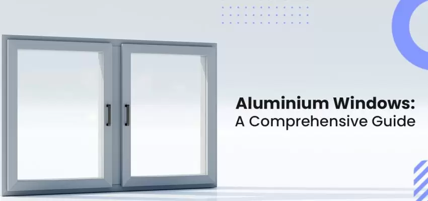 Aluminium Windows- A Comprehensive Guide