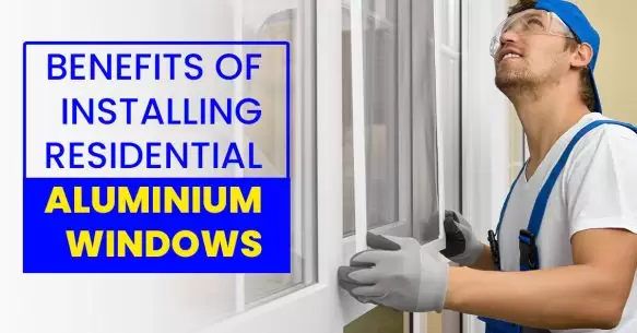 Benefits Of Installing Residential Aluminium Windows