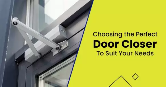 Choosing The Perfect Door Closer To Suit Your Needs