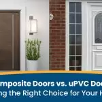 Composite Doors Vs. uPVC Doors: Making the Right Choice for Your Home