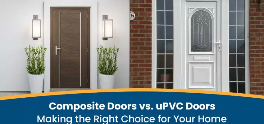 Composite Doors Vs. uPVC Doors Making the Right Choice for Your Home