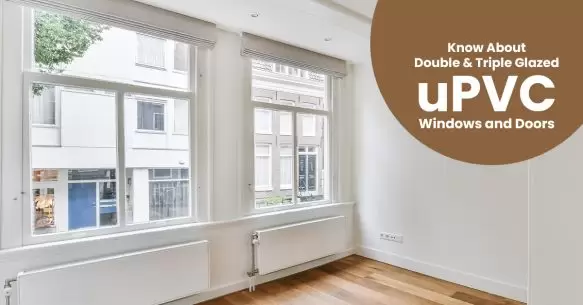 Everything You Need To Know About Double, & Triple Glazed uPVC Windows And Doors