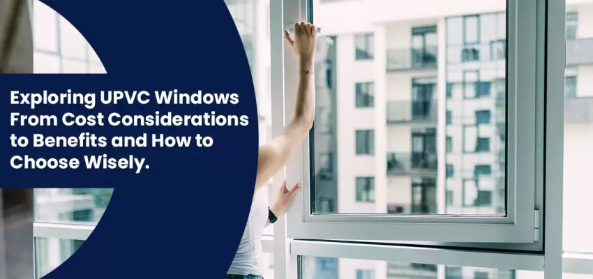 Exploring UPVC Windows From Cost Considerations to Benefits and How to Choose Wisely