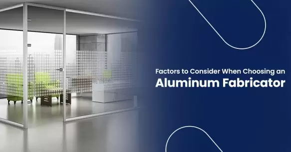 Factors To Consider When Choosing An Aluminum Fabricator