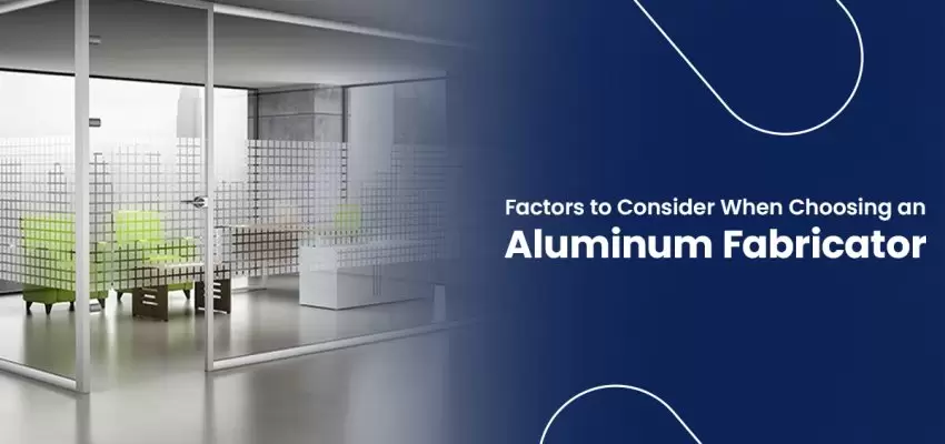 Factors To Consider When Choosing An Aluminum Fabricator