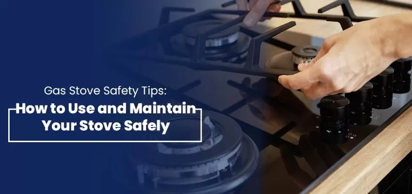 Gas Stove Safety Tips How to Use and Maintain Your Stove Safely