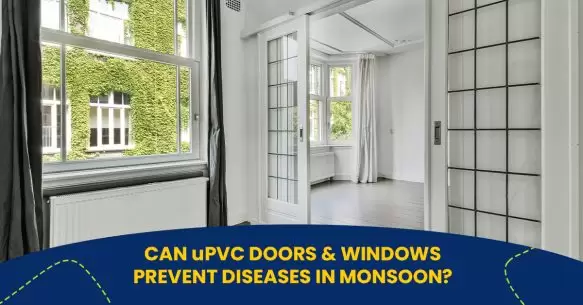 How Can uPVC Doors And Windows Prevent Diseases During Monsoon?