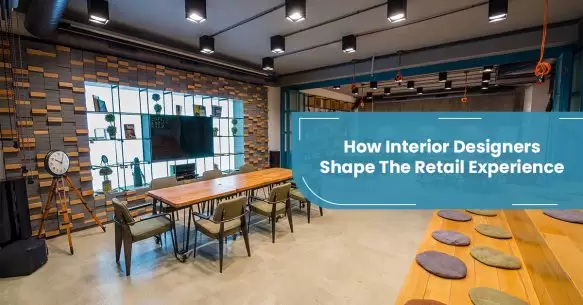 How Interior Designers Shape The Retail Experience?