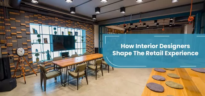 How Interior Designers Shape The Retail Experience