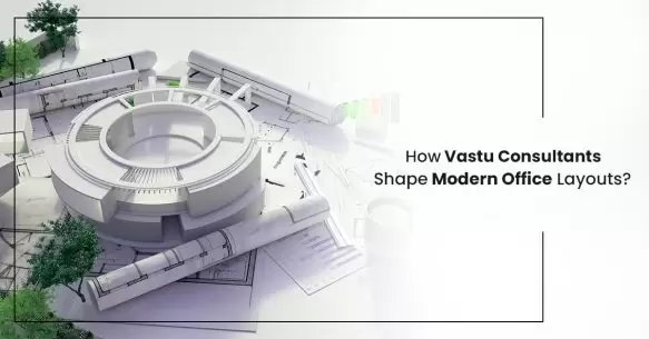 How Vastu Consultants Shape Modern Office Layouts?