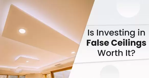 Is Investing In False Ceilings Worth It?