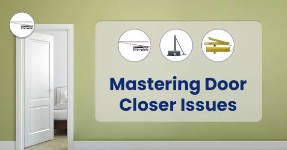 Mastering Door Closer Issues: Troubleshooting Guide