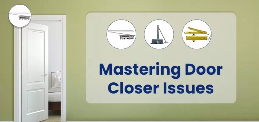 Mastering Door Closer Issues Troubleshooting Guide