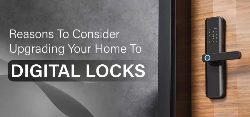 Top Reasons Why Modern Homes must upgrade to Digital locks in 2023