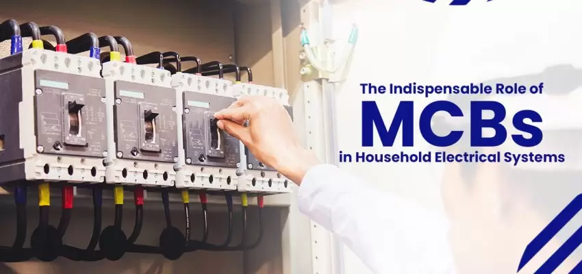 The Indispensable Role Of MCBs In Household Electrical Systems