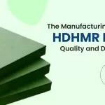 The Manufacturing Process Of HDHMR Board: Quality And Durability