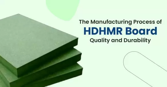 The Manufacturing Process Of HDHMR Board: Quality And Durability