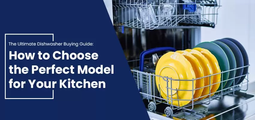 The Ultimate Dishwasher Buying Guide How to Choose the Perfect Model for Your Kitchen