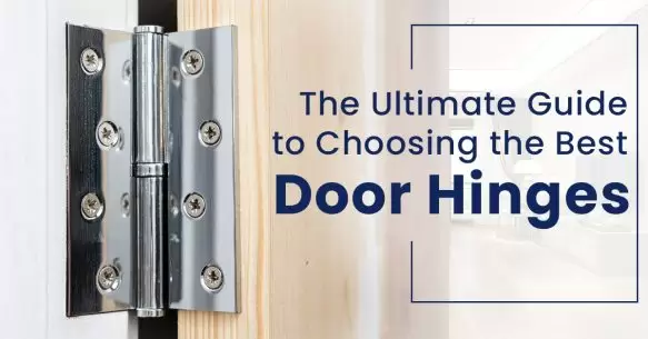 The Ultimate Guide To Choosing The Best Door Hinges