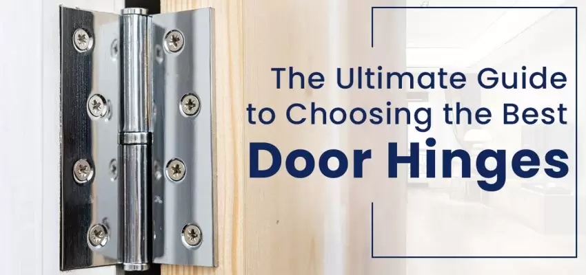 The Ultimate Guide To Choosing The Best Door Hinges