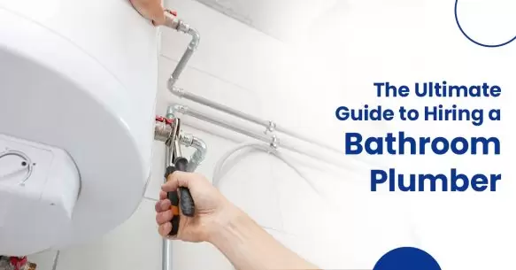 The Ultimate Guide To Hiring A Bathroom Plumber