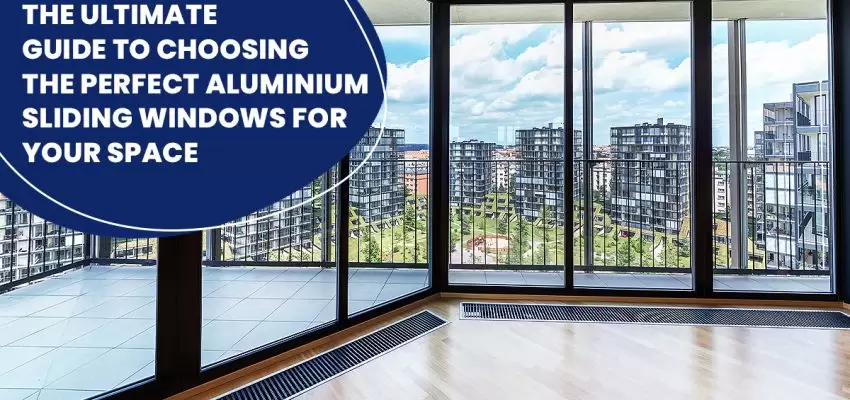 The Ultimate Guide to Choosing the Perfect Aluminium Sliding Windows for Your Space