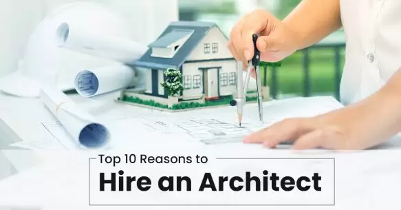 Top 10 Reasons To Hire An Architect