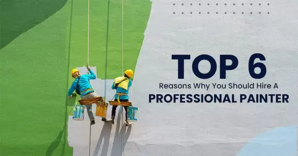 Top 6 Reasons Why You Should Hire A Professional Painter