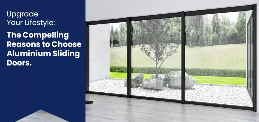 Upgrade Your Lifestyle The Compelling Reasons to Choose Aluminium Sliding Doors