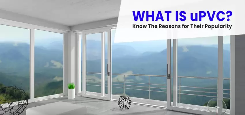 What Is uPVC Know The Reasons For Their Popularity