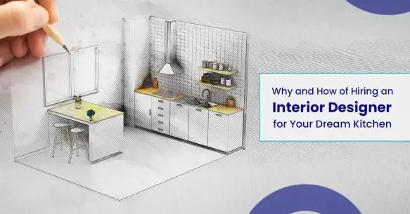 Why And How Of Hiring An Interior Designer For Your Dream Kitchen