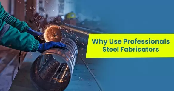 Why You Should Hire Steel Fabricators?