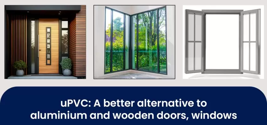 uPVC A Better Alternative To Aluminium And Wooden Doors, Windows